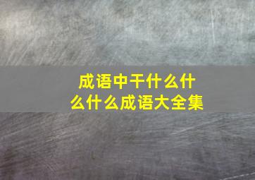 成语中干什么什么什么成语大全集