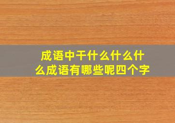 成语中干什么什么什么成语有哪些呢四个字