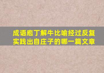 成语庖丁解牛比喻经过反复实践出自庄子的哪一篇文章