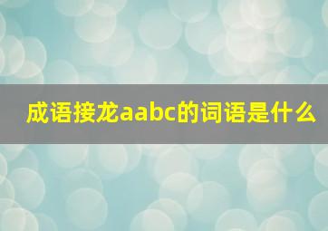 成语接龙aabc的词语是什么