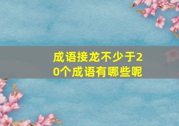 成语接龙不少于20个成语有哪些呢