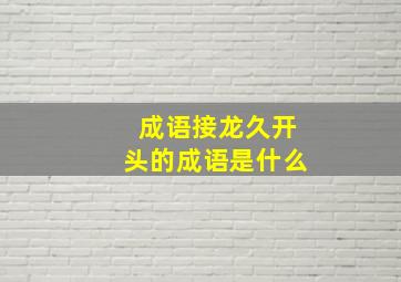 成语接龙久开头的成语是什么