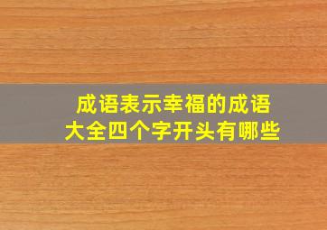 成语表示幸福的成语大全四个字开头有哪些