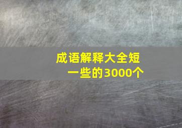 成语解释大全短一些的3000个