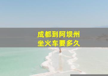 成都到阿坝州坐火车要多久