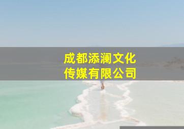 成都添澜文化传媒有限公司