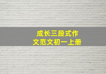 成长三段式作文范文初一上册