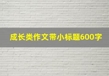 成长类作文带小标题600字