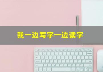 我一边写字一边读字