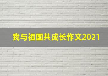 我与祖国共成长作文2021