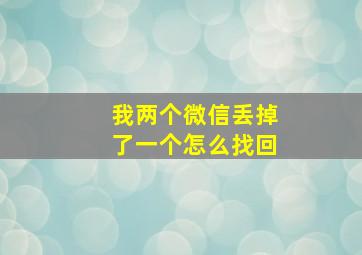 我两个微信丢掉了一个怎么找回