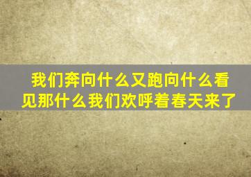 我们奔向什么又跑向什么看见那什么我们欢呼着春天来了