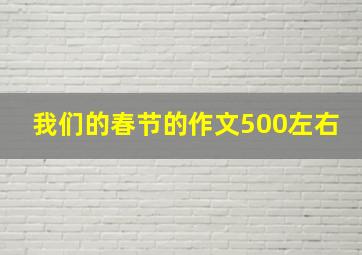 我们的春节的作文500左右