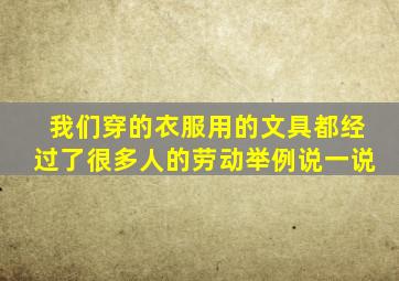 我们穿的衣服用的文具都经过了很多人的劳动举例说一说