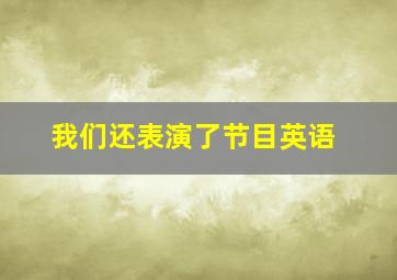 我们还表演了节目英语