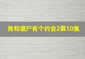 我和僵尸有个约会2第10集