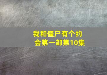 我和僵尸有个约会第一部第10集