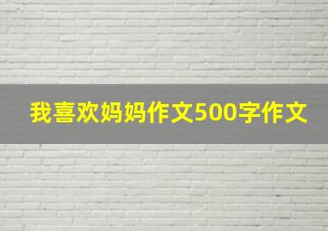 我喜欢妈妈作文500字作文