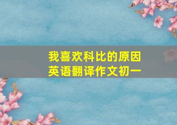 我喜欢科比的原因英语翻译作文初一