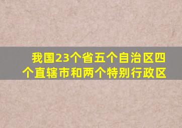 我国23个省五个自治区四个直辖市和两个特别行政区