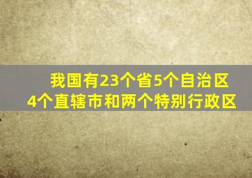 我国有23个省5个自治区4个直辖市和两个特别行政区