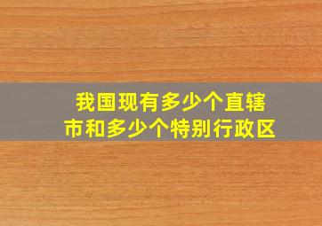 我国现有多少个直辖市和多少个特别行政区