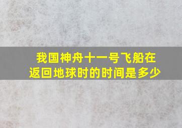 我国神舟十一号飞船在返回地球时的时间是多少