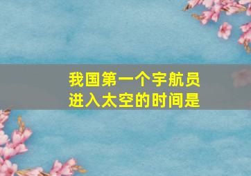 我国第一个宇航员进入太空的时间是