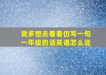 我多想去看看仿写一句一年级的话英语怎么说