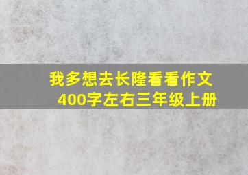 我多想去长隆看看作文400字左右三年级上册