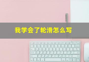 我学会了轮滑怎么写