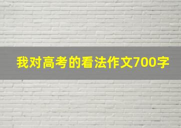 我对高考的看法作文700字