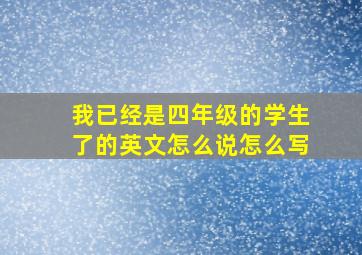 我已经是四年级的学生了的英文怎么说怎么写