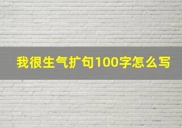 我很生气扩句100字怎么写