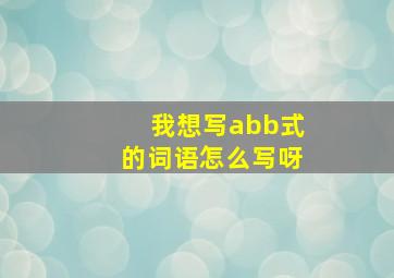 我想写abb式的词语怎么写呀