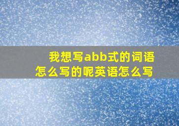 我想写abb式的词语怎么写的呢英语怎么写