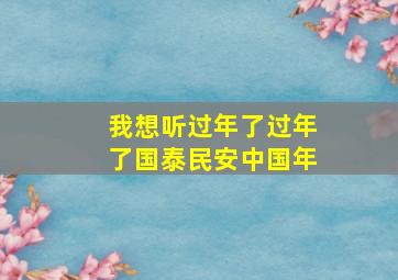 我想听过年了过年了国泰民安中国年