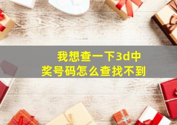 我想查一下3d中奖号码怎么查找不到