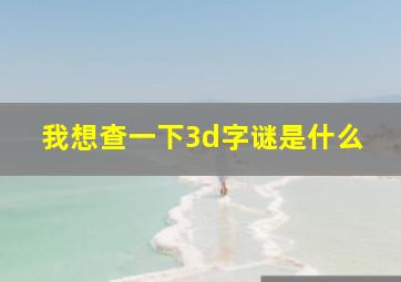 我想查一下3d字谜是什么