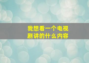 我想看一个电视剧讲的什么内容