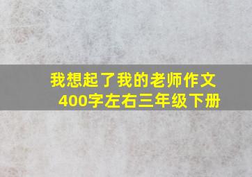 我想起了我的老师作文400字左右三年级下册