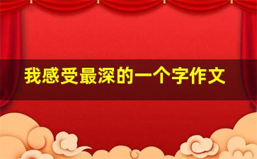 我感受最深的一个字作文