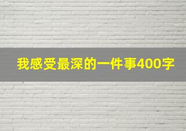 我感受最深的一件事400字