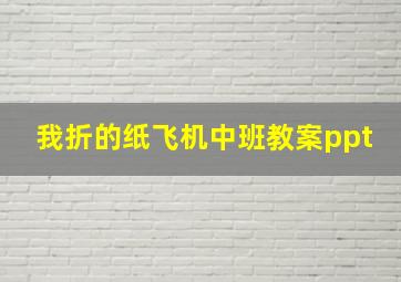 我折的纸飞机中班教案ppt