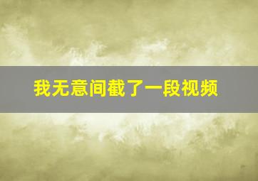 我无意间截了一段视频