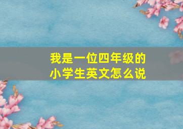 我是一位四年级的小学生英文怎么说