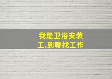 我是卫浴安装工,到哪找工作