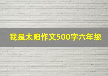 我是太阳作文500字六年级