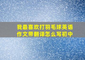 我最喜欢打羽毛球英语作文带翻译怎么写初中