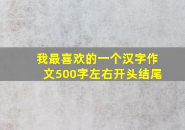 我最喜欢的一个汉字作文500字左右开头结尾